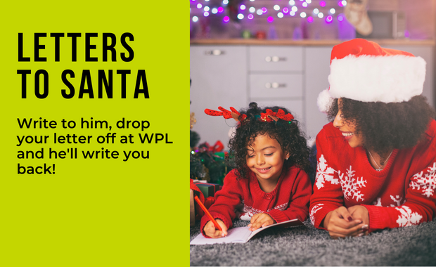 Letters to Santa - Write to him, drop your letter off at WPL and he'll write you back!